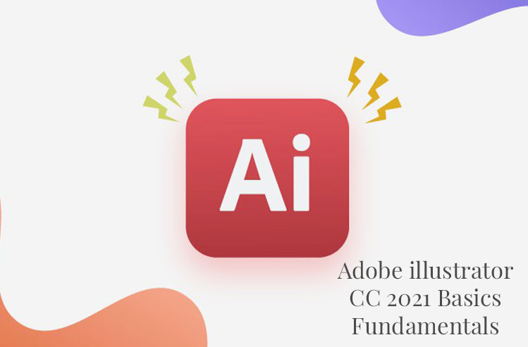 Adobe illustrator CC 2021 Basics Fundamentals