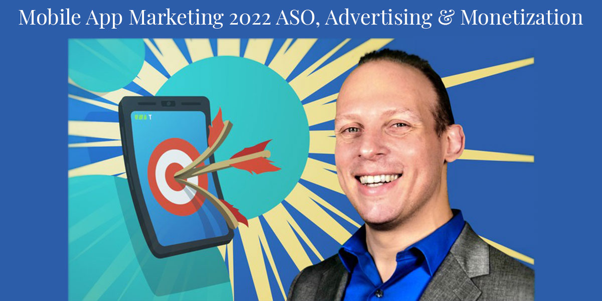 Mobile App Marketing 2022 ASO, Advertising & Monetization