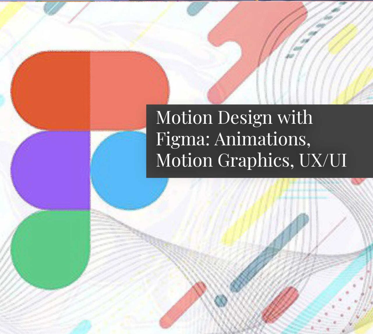 Motion Design with Figma: Animations, Motion Graphics, UX/UI